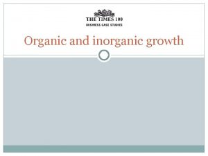 Organic and inorganic growth Organic growth Organic internal