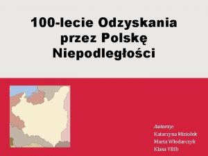 100 lecie Odzyskania przez Polsk Niepodlegoci Autorzy Katarzyna