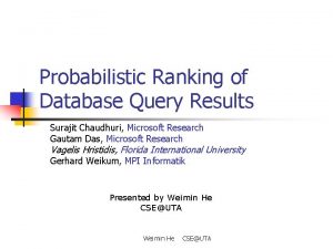 Probabilistic Ranking of Database Query Results Surajit Chaudhuri