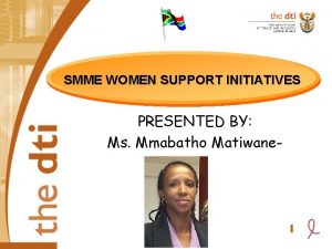 SMME WOMEN SUPPORT INITIATIVES PRESENTED BY Ms Mmabatho