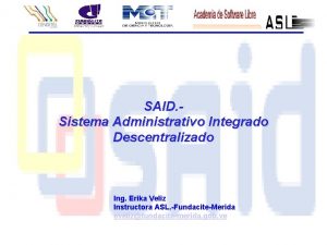 SAID Sistema Administrativo Integrado Descentralizado Ing Erika Veliz