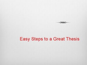 Easy Steps to a Great Thesis A thesis