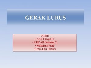 GERAK LURUS OLEH Arief Furqan H ATIIAH Dwining