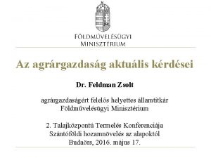 Az agrrgazdasg aktulis krdsei Dr Feldman Zsolt agrrgazdasgrt