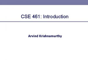 CSE 461 Introduction Arvind Krishnamurthy Outline Administrative trivia