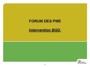 FORUM DES PME Intervention BGD 1 1 SOMMAIRE