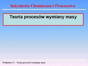 Inynieria Chemiczna i Procesowa Teoria procesw wymiany masy