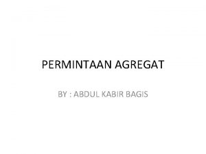 PERMINTAAN AGREGAT BY ABDUL KABIR BAGIS DEFINISI Permintaan