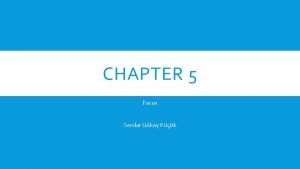 CHAPTER 5 Focus Serdar Gkay Kk FOCUS IN