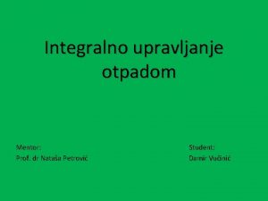 Integralno upravljanje otpadom Mentor Prof dr Nataa Petrovi