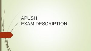 APUSH EXAM DESCRIPTION EXAM DESCRIPTION 3 hours 15