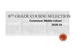 8 TH GRADE COURSE SELECTION Crownover Middle School