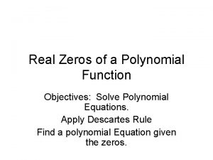 Real Zeros of a Polynomial Function Objectives Solve