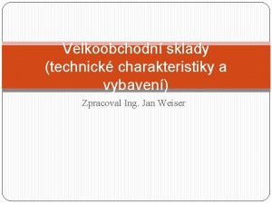 Velkoobchodn sklady technick charakteristiky a vybaven Zpracoval Ing