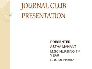 JOURNAL CLUB PRESENTATION PRESENTER ASTHA MAHANT M SC