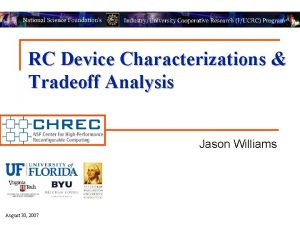 RC Device Characterizations Tradeoff Analysis Jason Williams August