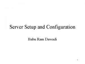 Server Setup and Configuration Babu Ram Dawadi 1