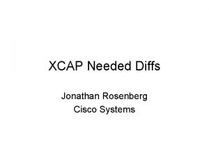 XCAP Needed Diffs Jonathan Rosenberg Cisco Systems Idempotency