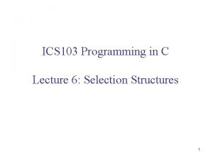 ICS 103 Programming in C Lecture 6 Selection