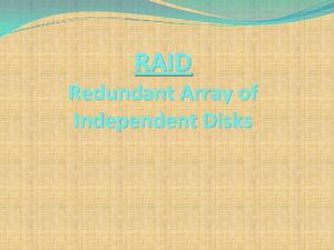 RAID Redundant Array of Independent Disks Outline What