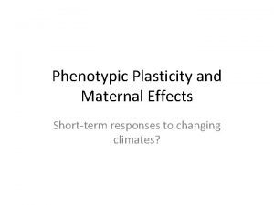 Phenotypic Plasticity and Maternal Effects Shortterm responses to