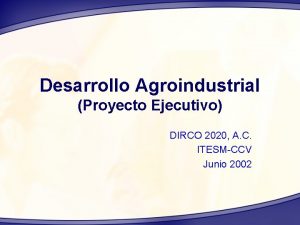 Desarrollo Agroindustrial Proyecto Ejecutivo DIRCO 2020 A C
