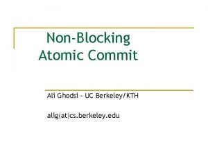 NonBlocking Atomic Commit Ali Ghodsi UC BerkeleyKTH aligatcs