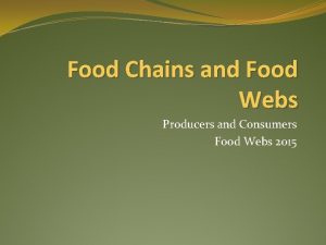 Food Chains and Food Webs Producers and Consumers