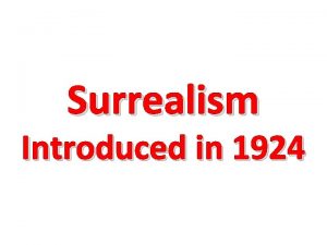 Surrealism Introduced in 1924 Declared as an art