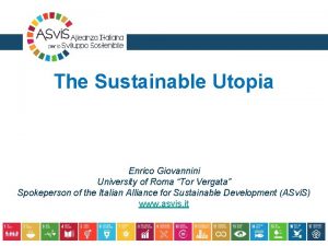The Sustainable Utopia Enrico Giovannini University of Roma