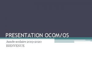 PRESENTATION OCOMOS Anne scolaire 2019 2020 BIENVENUE 9