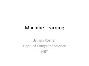 Machine Learning Usman Roshan Dept of Computer Science