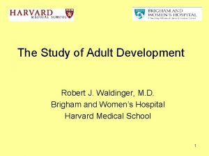The Study of Adult Development Robert J Waldinger
