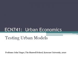 ECN 741 Urban Economics Testing Urban Models Professor