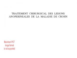 TRAITEMENT CHIRURGICAL DES LESIONS ANOPERINEALES DE LA MALADIE