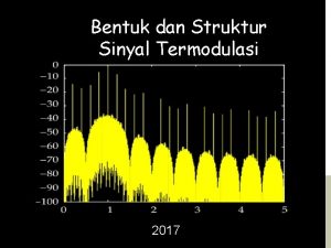 Bentuk dan Struktur Sinyal Termodulasi 2017 Sistem Modulasi