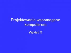 Projektowanie wspomagane komputerem Wykad 5 DIAGRAM W PROJEKTOWANU