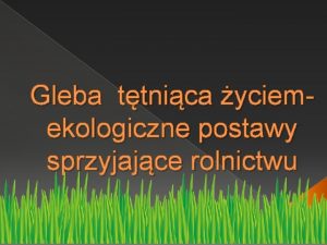 Gleba ttnica yciemekologiczne postawy sprzyjajce rolnictwu Co o