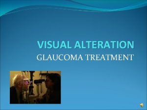 VISUAL ALTERATION GLAUCOMA TREATMENT Glaucoma Drug Therapy Purpose