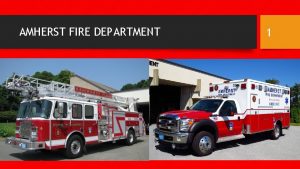 AMHERST FIRE DEPARTMENT 1 Amherst Fire Department We