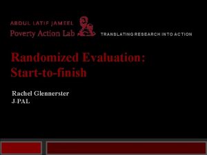 Randomized Evaluation Starttofinish Rachel Glennerster JPAL Course Overview