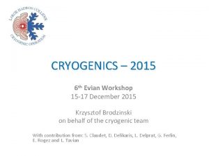 CRYOGENICS 2015 6 th Evian Workshop 15 17