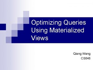 Optimizing Queries Using Materialized Views Qiang Wang CS