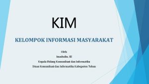 KIM KELOMPOK INFORMASI MASYARAKAT Oleh Imadudin SE Kepala