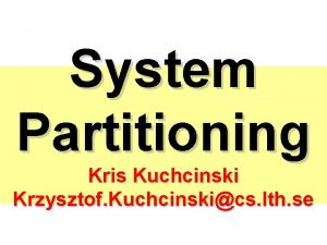 System Partitioning Kris Kuchcinski Krzysztof Kuchcinskics lth se