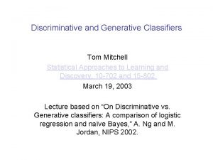 Discriminative and Generative Classifiers Tom Mitchell Statistical Approaches