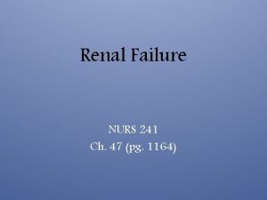 Renal Failure NURS 241 Ch 47 pg 1164