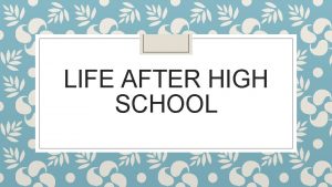 LIFE AFTER HIGH SCHOOL Who is my counselor