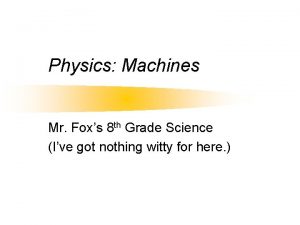 Physics Machines Mr Foxs 8 th Grade Science