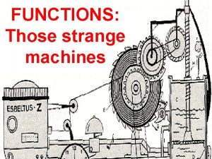 FUNCTIONS Those strange machines FUNCTIONS Those strange machines